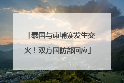 泰国与柬埔寨发生交火！双方国防部回应