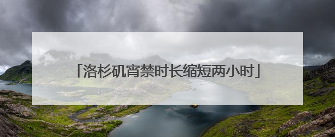 洛杉矶宵禁时长缩短两小时