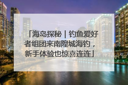 海岛探秘｜钓鱼爱好者组团来南隍城海钓，新手体验也惊喜连连