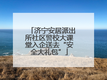 济宁安居派出所社区警校大课堂入企送去“安全大礼包”