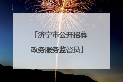济宁市公开招募政务服务监督员