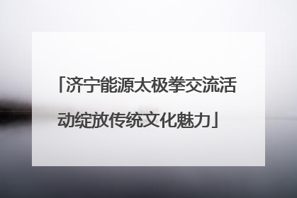 济宁能源太极拳交流活动绽放传统文化魅力