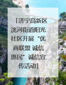济宁高新区洸河街道阳光社区开展“优商联盟 诚信惠民”诚信宣传活动