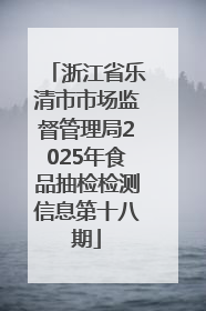 浙江省乐清市市场监督管理局2025年食品抽检检测信息第十八期