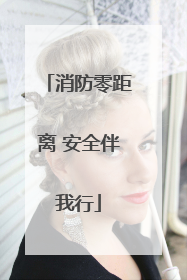 消防零距离 安全伴我行