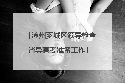 漳州芗城区领导检查督导高考准备工作