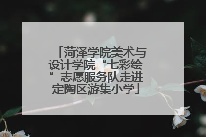菏泽学院美术与设计学院“七彩绘”志愿服务队走进定陶区游集小学