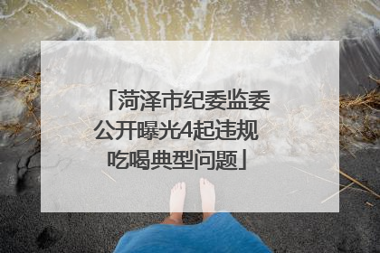 菏泽市纪委监委公开曝光4起违规吃喝典型问题