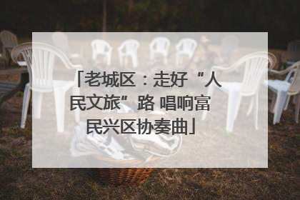 老城区：走好“人民文旅”路 唱响富民兴区协奏曲