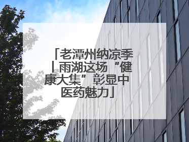老潭州纳凉季丨雨湖这场“健康大集”彰显中医药魅力