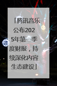 腾讯音乐公布2025年第一季度财报，持续深化内容生态建设