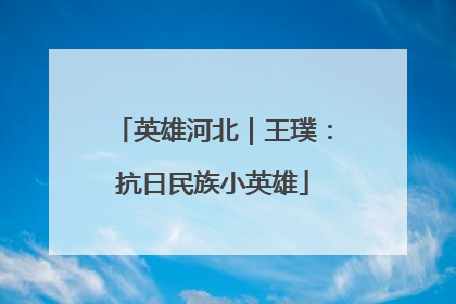 英雄河北｜王璞：抗日民族小英雄