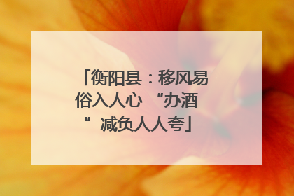 衡阳县：移风易俗入人心 “办酒”减负人人夸