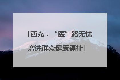 西充：“医”路无忧 增进群众健康福祉