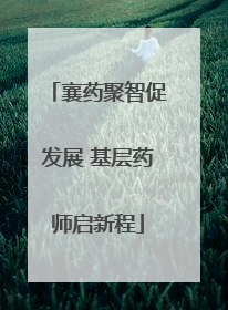 襄药聚智促发展 基层药师启新程