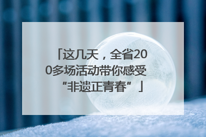 这几天，全省200多场活动带你感受“非遗正青春”