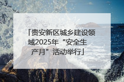 贵安新区城乡建设领域2025年“安全生产月”活动举行