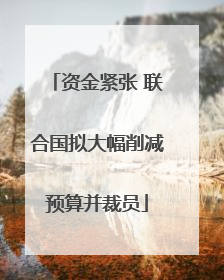 资金紧张 联合国拟大幅削减预算并裁员