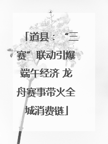 道县：“三赛”联动引爆端午经济 龙舟赛事带火全城消费链