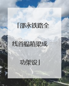邵永铁路全线首榀箱梁成功架设