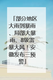部分地区大雨到暴雨、局部大暴雨、8级雷暴大风！安徽发布三预警