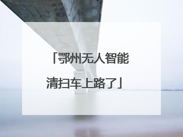 鄂州无人智能清扫车上路了