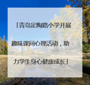 青岛定陶路小学开展趣味课间心理活动，助力学生身心健康成长