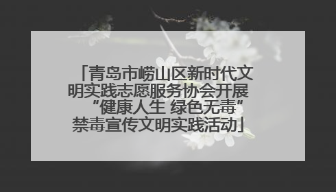 青岛市崂山区新时代文明实践志愿服务协会开展“健康人生 绿色无毒”禁毒宣传文明实践活动