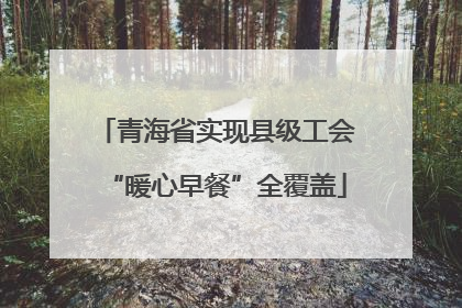 青海省实现县级工会“暖心早餐”全覆盖