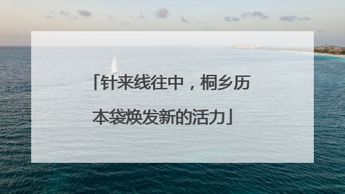 针来线往中，桐乡历本袋焕发新的活力