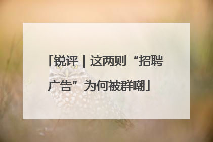 锐评｜这两则“招聘广告”为何被群嘲