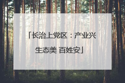 长治上党区：产业兴 生态美 百姓安