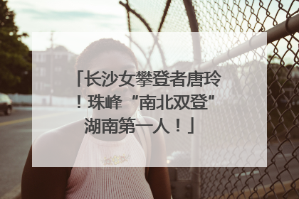 长沙女攀登者唐玲！珠峰“南北双登”湖南第一人！