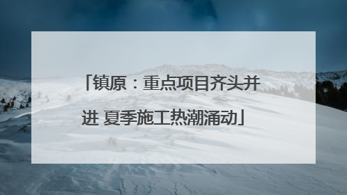 镇原：重点项目齐头并进 夏季施工热潮涌动