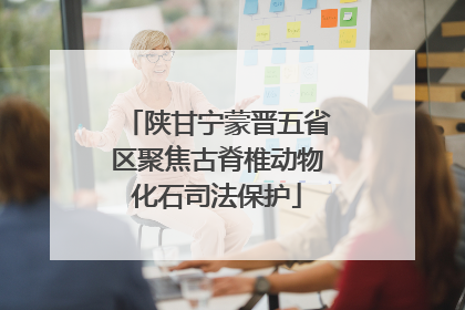 陕甘宁蒙晋五省区聚焦古脊椎动物化石司法保护