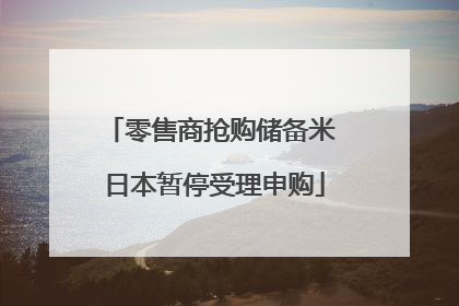 零售商抢购储备米 日本暂停受理申购