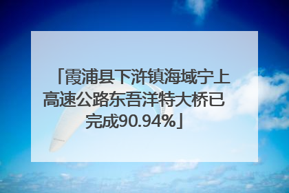 霞浦县下浒镇海域宁上高速公路东吾洋特大桥已完成90.94%