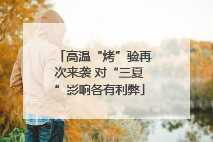高温“烤”验再次来袭 对“三夏”影响各有利弊
