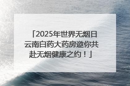 2025年世界无烟日 云南白药大药房邀你共赴无烟健康之约！