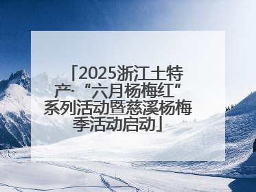 2025浙江土特产·“六月杨梅红”系列活动暨慈溪杨梅季活动启动