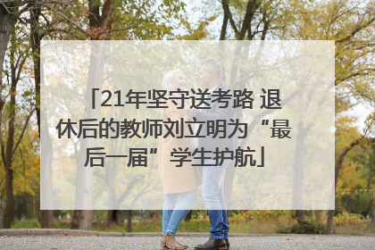 21年坚守送考路 退休后的教师刘立明为“最后一届”学生护航