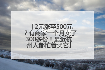2元涨至500元？有商家一个月卖了300多份！最近杭州人都忙着买它
