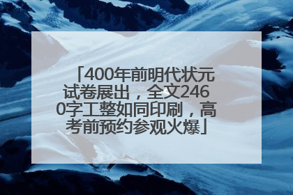 400年前明代状元试卷展出，全文2460字工整如同印刷，高考前预约参观火爆