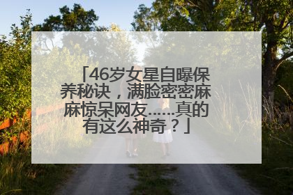 46岁女星自曝保养秘诀，满脸密密麻麻惊呆网友……真的有这么神奇？