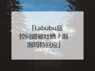 Labubu品控问题被吐槽？泡泡玛特回应